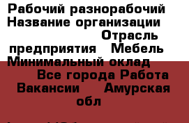 Рабочий-разнорабочий › Название организации ­ Fusion Service › Отрасль предприятия ­ Мебель › Минимальный оклад ­ 30 000 - Все города Работа » Вакансии   . Амурская обл.